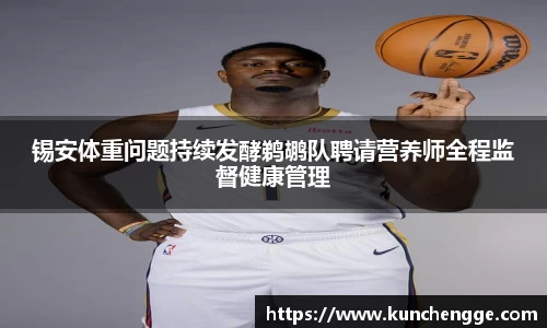 锡安体重问题持续发酵鹈鹕队聘请营养师全程监督健康管理