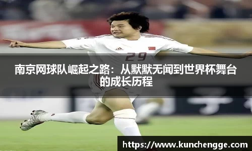 南京网球队崛起之路:从默默无闻到世界杯舞台的成长历程